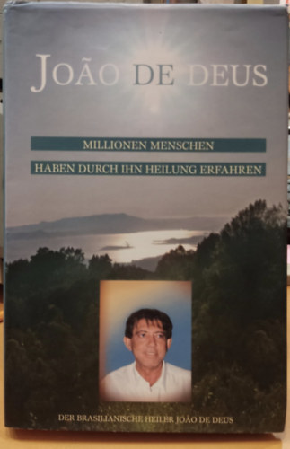 Heather Cumming, Karen Leffler - Joao de Deus (Joao Teixeira de Faria) - Millionen Menschen haben durch ihn Heilung erfahren (Emberek millii tapasztaltk meg a gygyulst ltala)