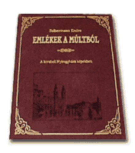 Felbermann Endre - Emlékek a múltból - A korabeli Nyíregyháza képekben