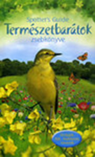 Christopher J. Humphries, Esmond Harris, Peter Holden, Anthony Wootton - Term�szetbar�tok zsebk�nyve - Vir�gok, f�k, madarak, rovarok (Spotter's Guide)