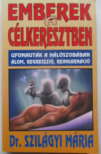 Dr. Szilágyi Mária - Emberek a célkeresztben - Ufonauták a hálószobában-Álom, regresszió, reinkarnáció