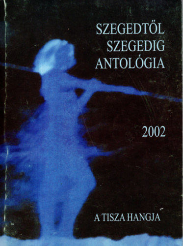 Dr. Simai Mihály, Simai Mihály - Szegedtől Szegedig antológia 2002 ( A Tisza hangja )