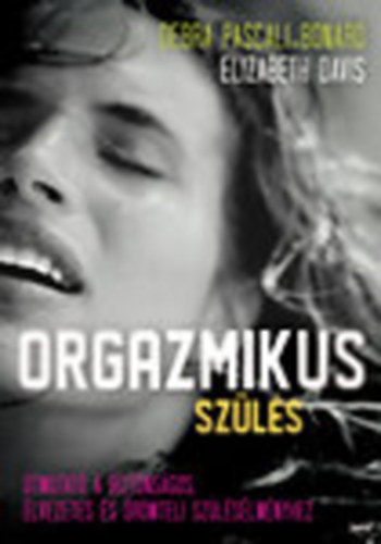 Debra Pascali-Bonardo, Elizabeth Davis - Orgazmikus szls (tmutat a biztonsgos, lvezetes s rmteli szlslmnyhez)