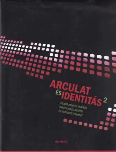 Bar�k P�ter (szerk.) - Arculat �s identit�s 2. - Vezet� magyar m�rk�k tradicion�lis m�lttal �s innovat�v jelennel - Gerbaud, Gundel, Richter, Soproni, Szamos, T�rley, Tungsram, Unicum