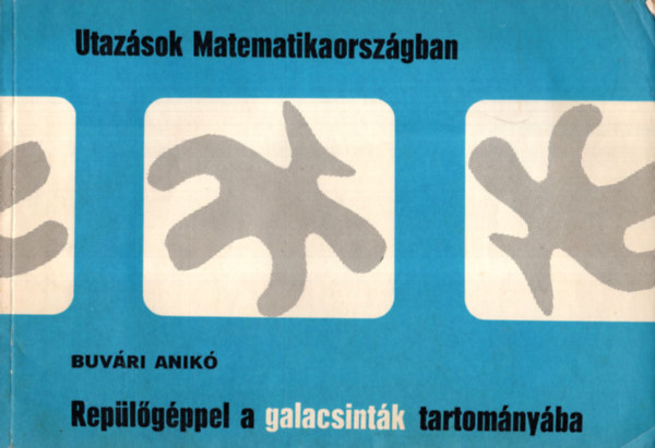 Buvri Anik, Bozsaky Gza, Gll va - 3 db Utazsok Matematikaorszgban ( egytt ) 1. Matematikaorszg hatrn, 2. Kirnduls a szmtgpek szigetre, 3. Replgppel a galacsintk tartomnyba