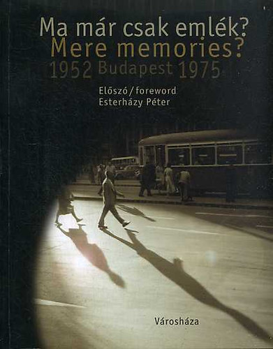 Gera Mihly (szerk.) - Ma mr csak emlk? Mere memories? Budapest 1952-1975 (Korabeli fotk budapestrl)