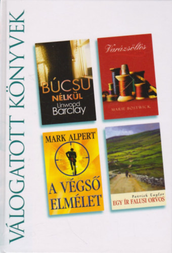 Linwood Barclay- Mark Alpert - Marie Bostwick - Patrick Taylor - Bcs nlkl - Varzslts - A vgs elmlet - Egy r falusi orvos (Reader's Digest vlogatott knyvek)
