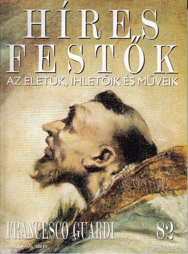 Stephen Rose (szerk.) - Hres festk (Az letk, ihletik s mveik) 82. szm - Francesco Guardi
