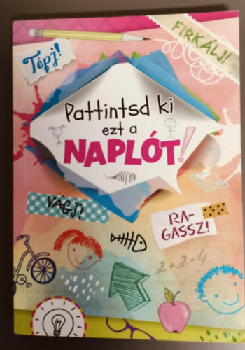 Gl Orsolya (szerk.) - Pattintsd sznesre ezt a naplt! (Tpj! Vgj! Firklj! Ragassz!!)
