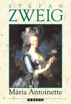 Stefan Zweig - M�ria Antoinette - Egy k�z�pszer� egy�nis�g jellemrajza