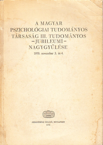Kardos Lajos (szerk.) - A Magyar Pszicholgiai Tud. Trsasg III. tudomnyos -jubileumi- nagygylse (1970. november 3. s 4.)