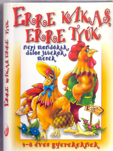 Ffai Attiln (szerk.) - Erre kakas, erre tyk - npi mondkk, dalos jtkok, mesk (4-8 ves gyerekeknek)