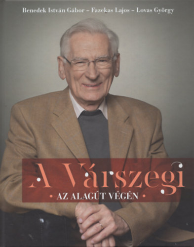 Benedek Istv�n G�bor, Fazekas Lajos, Lovas Gy�rgy - A V�rszegi (Az alag�t v�g�n. �let�t-interj� a 80 �ves V�rszegi Gyul�val)