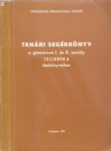Szcs Ervin, Fldi Tivadar - Tanri segdknyv a gimnzium I. s II. osztly Technika tanknyveihez - Orszgos Pedaggiai Intzet