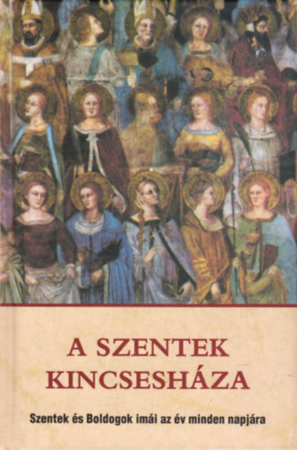 Kindelmann Gyz (szerk.) - A Szentek kincseshza - Szentek s Boldogok imi az v minden napjra