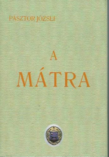 Pásztor József - A MÁTRA - ÚTI KALAUZ - A TÖRTÉNETI ÉS TERMÉSZETI NEVEZETESSÉGEK ISMERTETÉSE ( reprint )