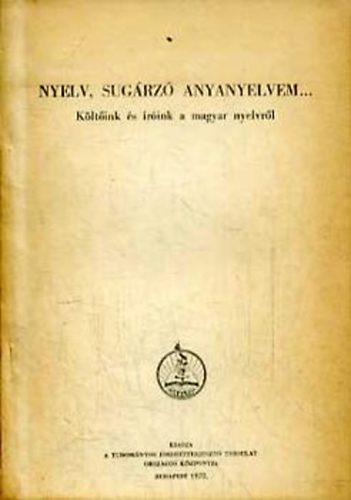 Grétsy László; Gulya János (szerk.) - Nyelv, sugárzó anyanyelvem (Költőink és íróink a magyar nyelvról)