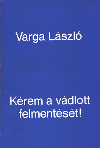 Varga L�szl� - K�rem a v�dlott felment�s�t!