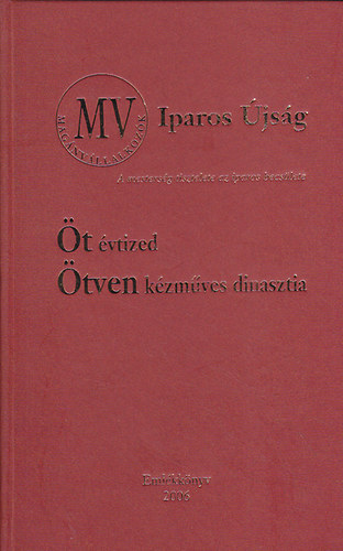 Sarkadi Nagy Emlia (szerk.) - t vtized - tven kzmves dinasztia (MV Iparos jsg) - Emlkknyv