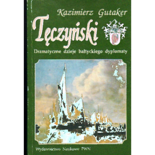 Kazimierz Gutaker - Tęczyński - Dramatyczne dzieje bałtyckiego dyplomaty (Tęczyński - Egy balti diplomata drámai története)