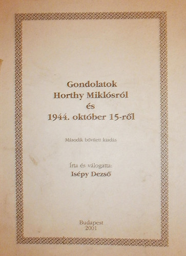 Is�py Dezs� - Gondolatok Horthy Mikl�sr�l �s 1944. okt�ber 15-r�l
