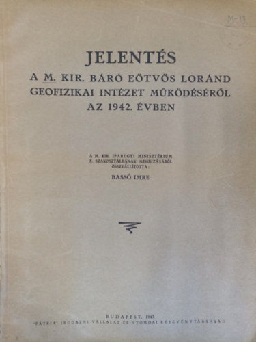 Bassó Imre - Jelentés a M. Kir. Báró Eötvös Loránd Geofizikai Intézet működéséről az 1942. évben.