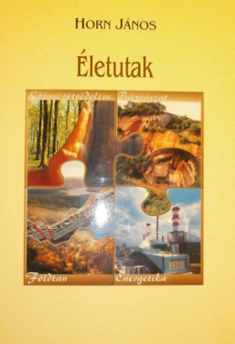 Horn J�nos (szerk.) - �letutak - F�ldtan, k�rnyezetv�delem, b�ny�szat, energetika