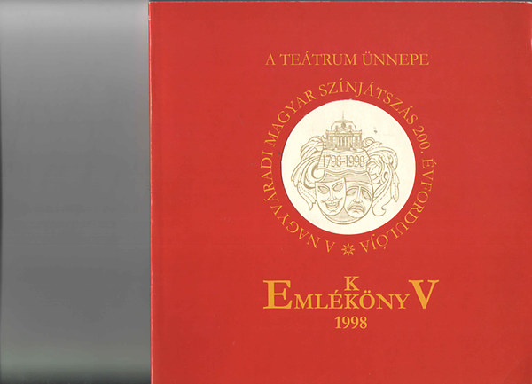 Kiss T�r�k Ildik� (szerk.) - A te�trum �nnepe - A nagyv�radi magyar sz�nj�tsz�s 200. �vfordul�ja (eml�kk�nyv)
