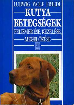 Ludwig Wolf Friedl - Kutyabetegsgek felismerse, kezelse, megelzse