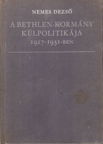 NEMES DEZS� - A Bethlen-korm�ny k�lpolitik�ja  1927-1931-ben