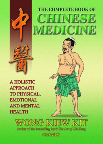 Wong, Kiew Kit - The Complete Book of Chinese Medicine: A holistic Approach to Physical, Emotional and Mental Health (A knai orvosls teljes knyve: Holisztikus megkzelts a fizikai, rzelmi s mentlis egszsghez)