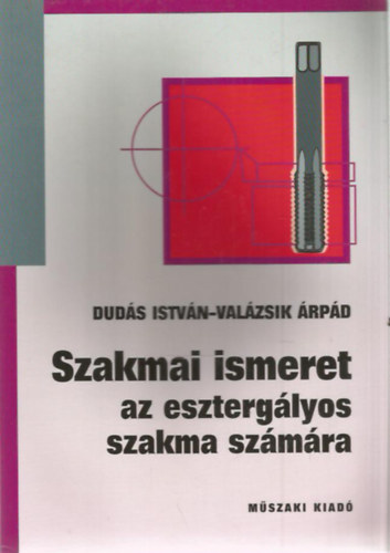Valázsik Árpád; Dudás István - Szakmai ismeret az esztergályos szakma számára