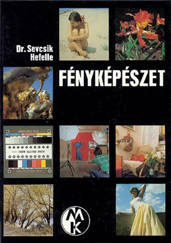 Dr. Sevcsik Jen - Hefelle Jzsef, Szerk.: Mzer Istvn; Morvay Gyrgy, Graf.: Krthy Sndor; Renner Ptern - Fnykpszet       - A fnykpezs szntani alapjai: (Heffele Jzsef) - Felvteli nyersanyagok - Fnyforrsok - Vilgtstechnika -  -  A megvilgtsmrs -  Mtermi fnykpezs  - Szemlyfnykpezs termszetes krnyeze