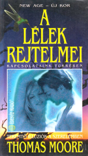 Thomas Moore - A llek rejtelmei kapcsolataink tkrben - Teremt illzik a szerelemben