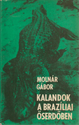 Molnár Gábor - Kalandok a brazíliai őserdőben