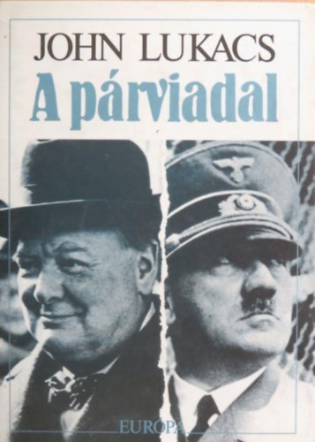Szerző John Lukacs Szerkesztő Barkóczi András Fordító Mészáros Klára - A párviadal - A nyolcvannapos párbaj Churchill és Hitler között 1940. május 10-július 31. - Szerkesztő Barkóczi András