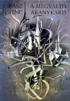 Juhász Ferenc - A megváltó aranykard