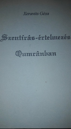 Xeravits Géza - Szentírás-értelmezés Qumránban