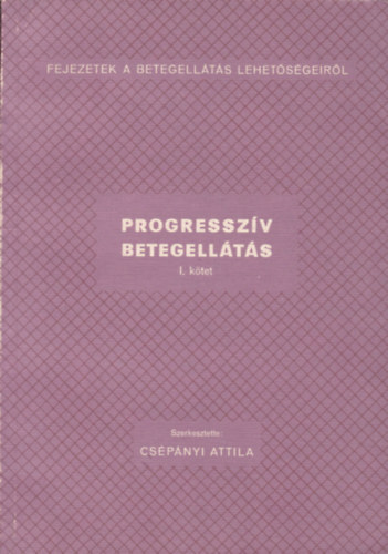 Csépányi Attila (szerk.) - Progresszív betegellátás I-II. (Fejezetek a betegellátás lehetőségeiről)