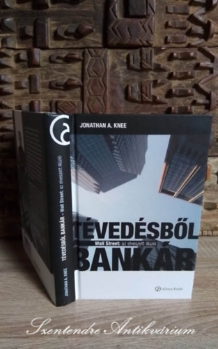 Jonathan A. Knee, Golubeff Lrnt (szerk.), Zstr Csaba (ford.) - Tvedsbl bankr - Wall Street: az elveszett illzi (The Accidental Investment Banker: Inside the Decade That Transformed Wall Street) - Zstr Csaba fordtsban; Sajt kppel!