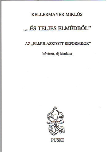 Kellermayer Miklós - "... és teljes elmédből"- Az "Elmulasztott reformkor" bővített, új kiadása