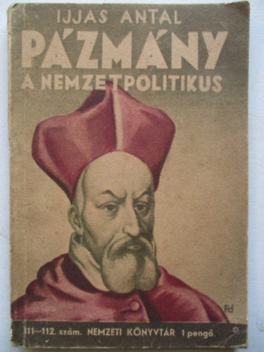 Ijjas Antal - P�zm�ny a nemzetpolitikus (Nemzeti k�nyvt�r 111-112. sz�m)