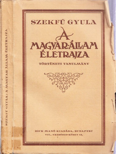 Szekf Gyula (Szerk.) - A Magyar llam letrajza (Trtneti tanulmny) (Nem reprint)