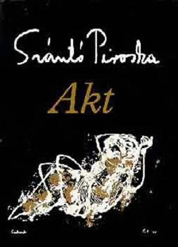 Szerz� Sz�nt� Piroska Szerkeszt� Zsarnay Erzs�bet - Akt - (A k�tetben szerepl� illusztr�ci�k Sz�nt� Piroska festm�nyei)