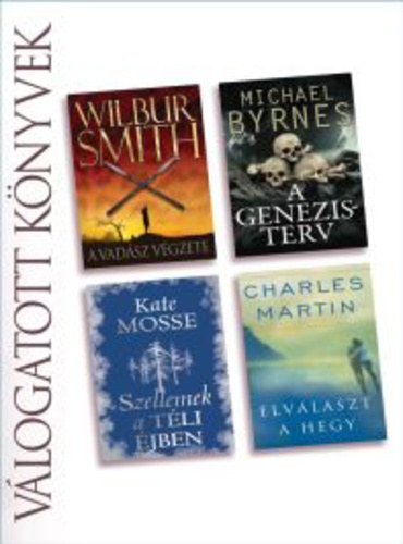 Wilbur Smith, Michael Byrnes, Kate Mosse, Charles Martin - A vad�sz v�gzete / A Genezis-terv / Szellemek a t�li �jben / Elv�laszt a hegy