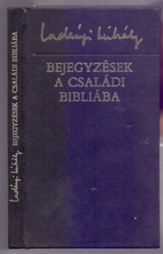 Ladányi Mihály - Bejegyzések a családi Bibliába (Posztumusz és kötetben meg nem jelent versek)