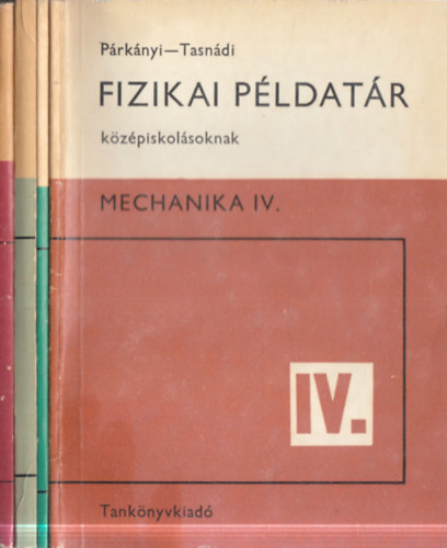 Holics László, Párkányi László, Tasnádi István - 4 db. Fizikai példatár középiskolásoknak (Elektrodinamika I-II. + Mechanika III-IV.)
