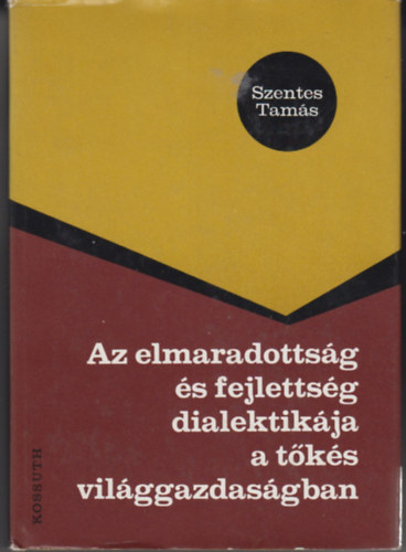 Szentes Tams - Az elmaradottsg s fejlettsg dialektikja a tks vilggazdasgban