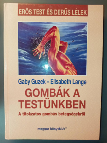 Guzek, Gaby-Lange, Elisabeth - Gombk a testnkben - A titokzatos gombs betegsgekrl (Ers test s ders llek)