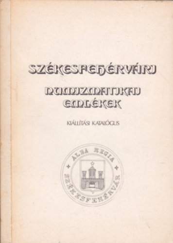 Hada Rbert (szerk.), Dr. Szab Antal (szerk.) - Szkesfehrvri numizmatikai emlkek - Killtsi katalgus
