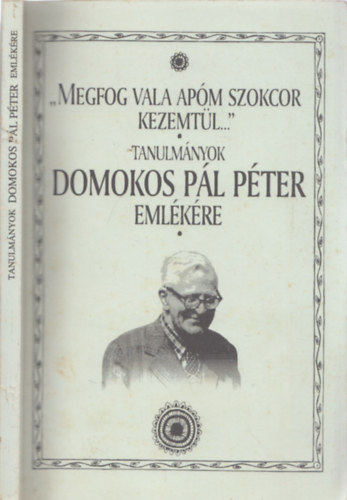 Halsz Pter (szerk.) - "Megfog vala apm szokcor kezemtl..." - tanulmnyok Domokos Pl Pter emlkre